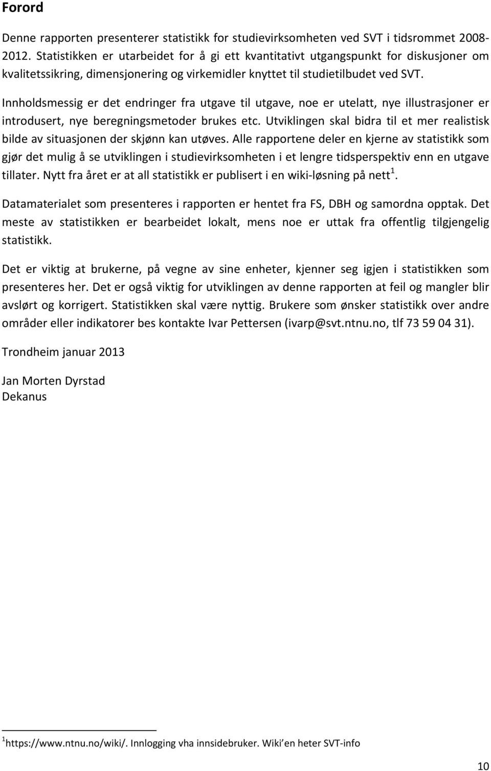 Innholdsmessig er det endringer fra utgave til utgave, noe er utelatt, nye illustrasjoner er introdusert, nye beregningsmetoder brukes etc.