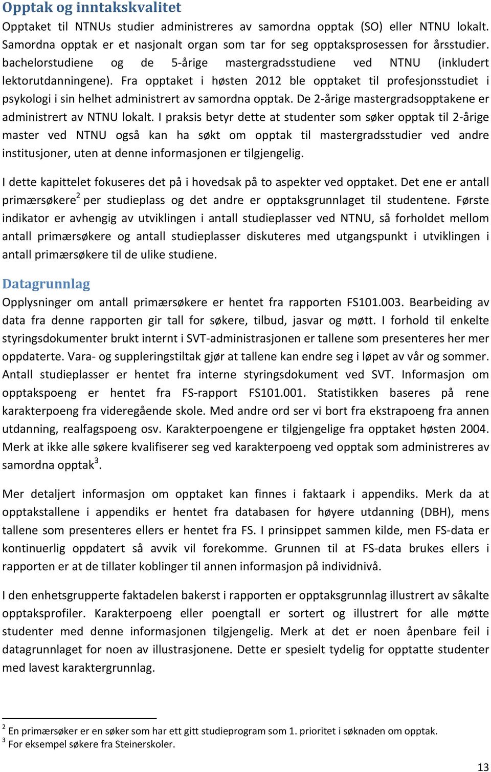 Fra opptaket i høsten ble opptaket til profesjonsstudiet i psykologi i sin helhet administrert av samordna opptak. De 2 årige mastergradsopptakene er administrert av NTNU lokalt.