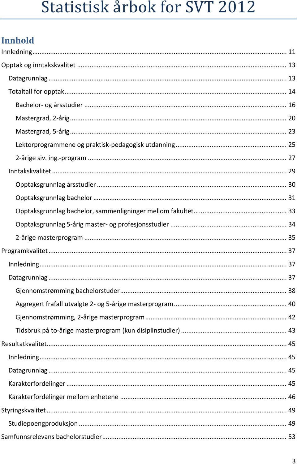 .. 31 Opptaksgrunnlag bachelor, sammenligninger mellom fakultet... 33 Opptaksgrunnlag 5 årig master og profesjonsstudier... 34 2 årige masterprogram... 35 Programkvalitet... 37 Innledning.