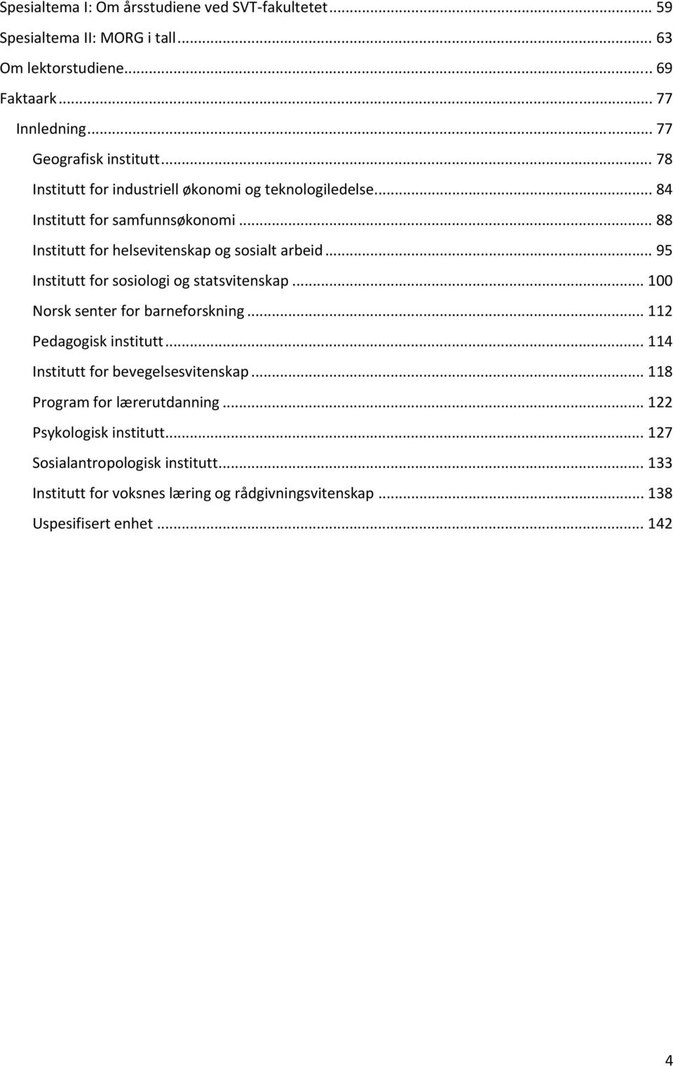 .. 95 Institutt for sosiologi og statsvitenskap... 100 Norsk senter for barneforskning... 112 Pedagogisk institutt... 114 Institutt for bevegelsesvitenskap.