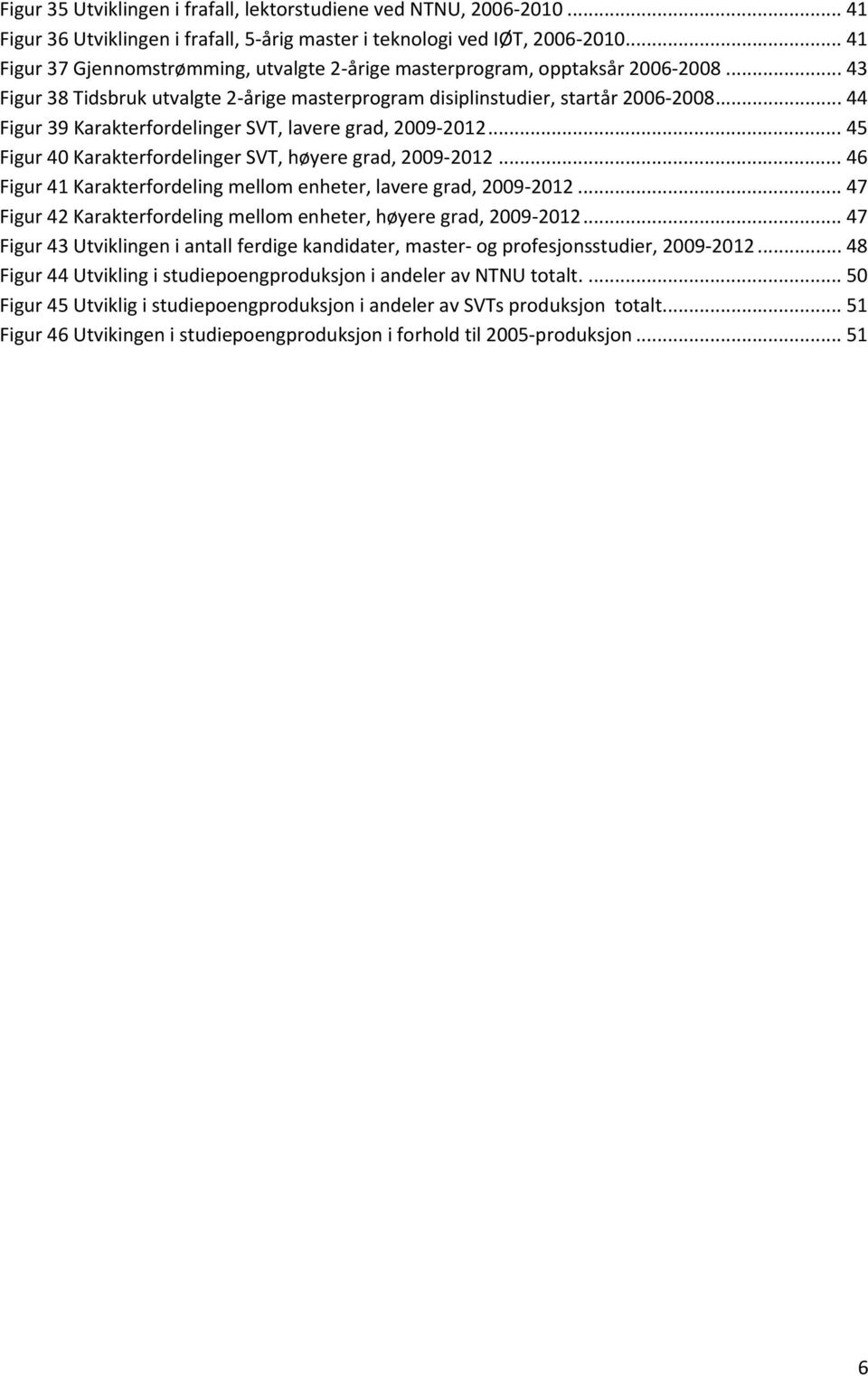 .. 44 Figur 39 Karakterfordelinger SVT, lavere grad,... 45 Figur 40 Karakterfordelinger SVT, høyere grad,... 46 Figur 41 Karakterfordeling mellom enheter, lavere grad,.