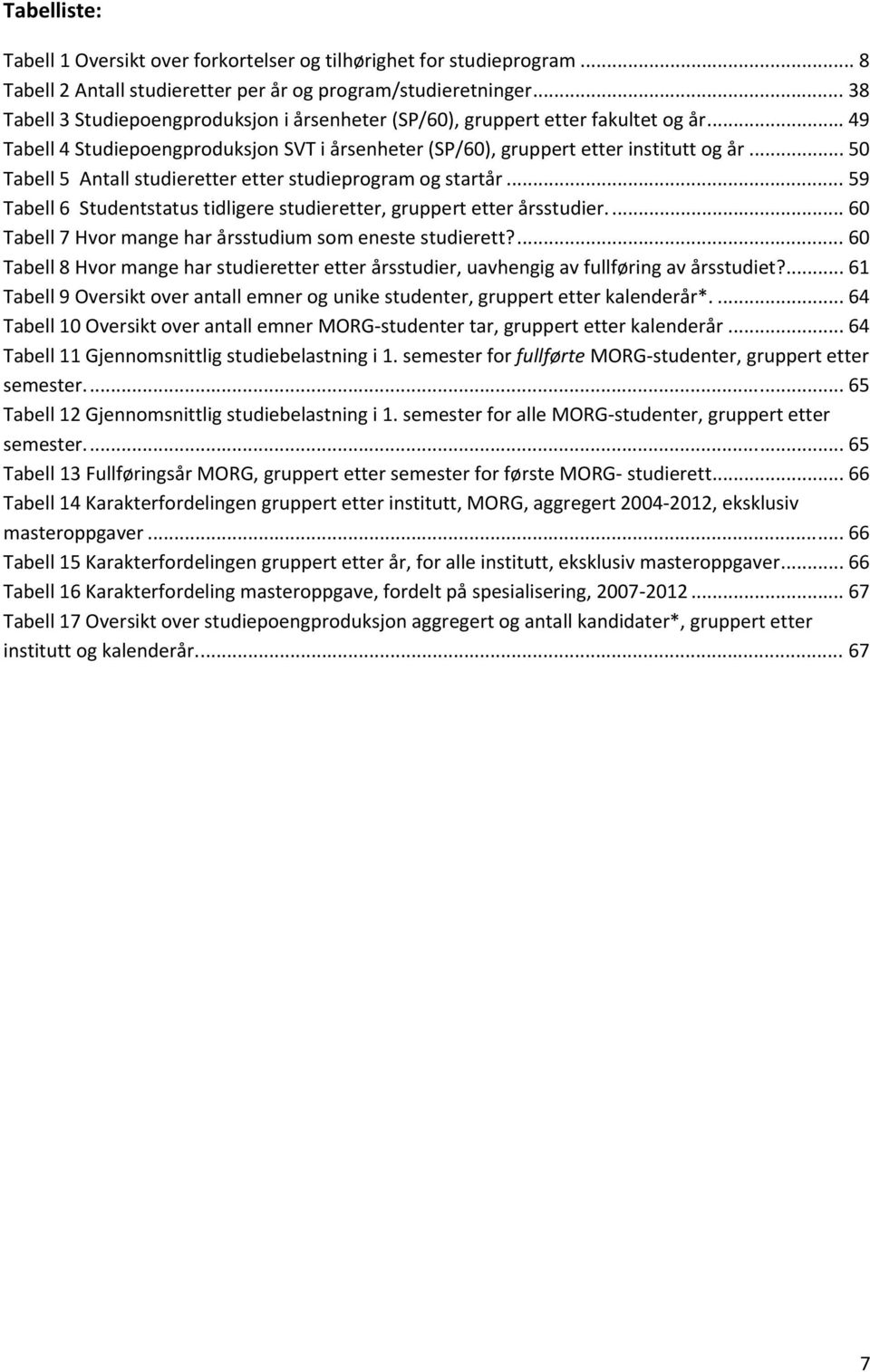 .. 50 Tabell 5 Antall studieretter etter studieprogram og startår... 59 Tabell 6 Studentstatus tidligere studieretter, gruppert etter årsstudier.