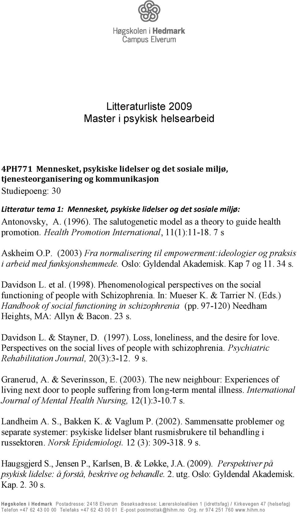 omotion International, 11(1):11-18. 7 s Askheim O.P. (2003) Fra normalisering til empowerment:ideologier og praksis i arbeid med funksjonshemmede. Oslo: Gyldendal Akademisk. Kap 7 og 11. 34 s.