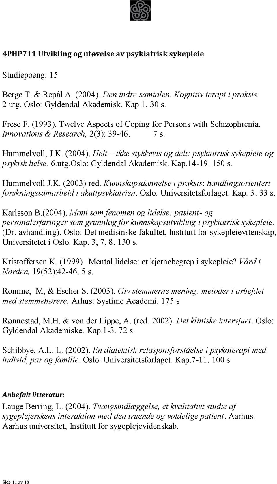 Helt ikke stykkevis og delt: psykiatrisk sykepleie og psykisk helse. 6.utg.Oslo: Gyldendal Akademisk. Kap.14-19. 150 s. Hummelvoll J.K. (2003) red.