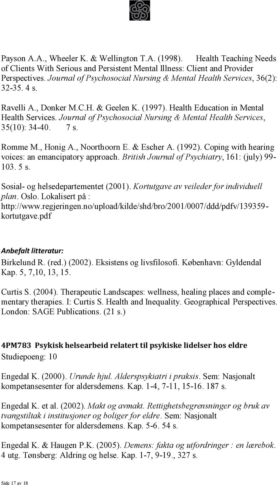 Journal of Psychosocial Nursing & Mental Health Services, 35(10): 34-40. 7 s. Romme M., Honig A., Noorthoorn E. & Escher A. (1992). Coping with hearing voices: an emancipatory approach.