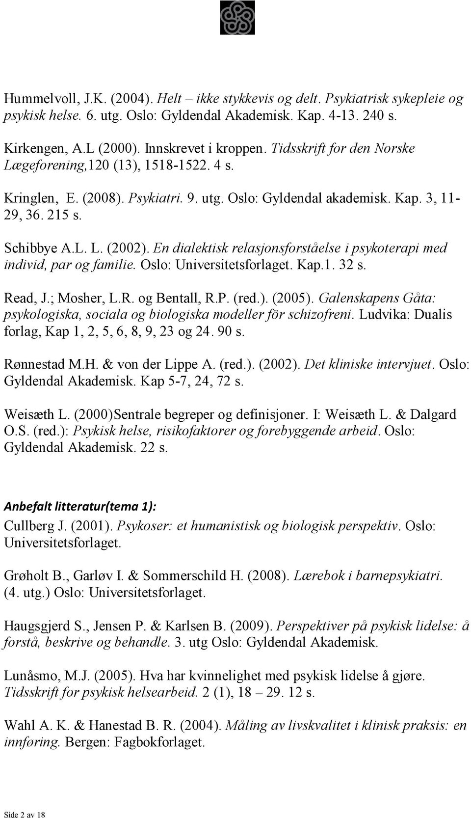 En dialektisk relasjonsforståelse i psykoterapi med individ, par og familie. Oslo: Universitetsforlaget. Kap.1. 32 s. Read, J.; Mosher, L.R. og Bentall, R.P. (red.). (2005).