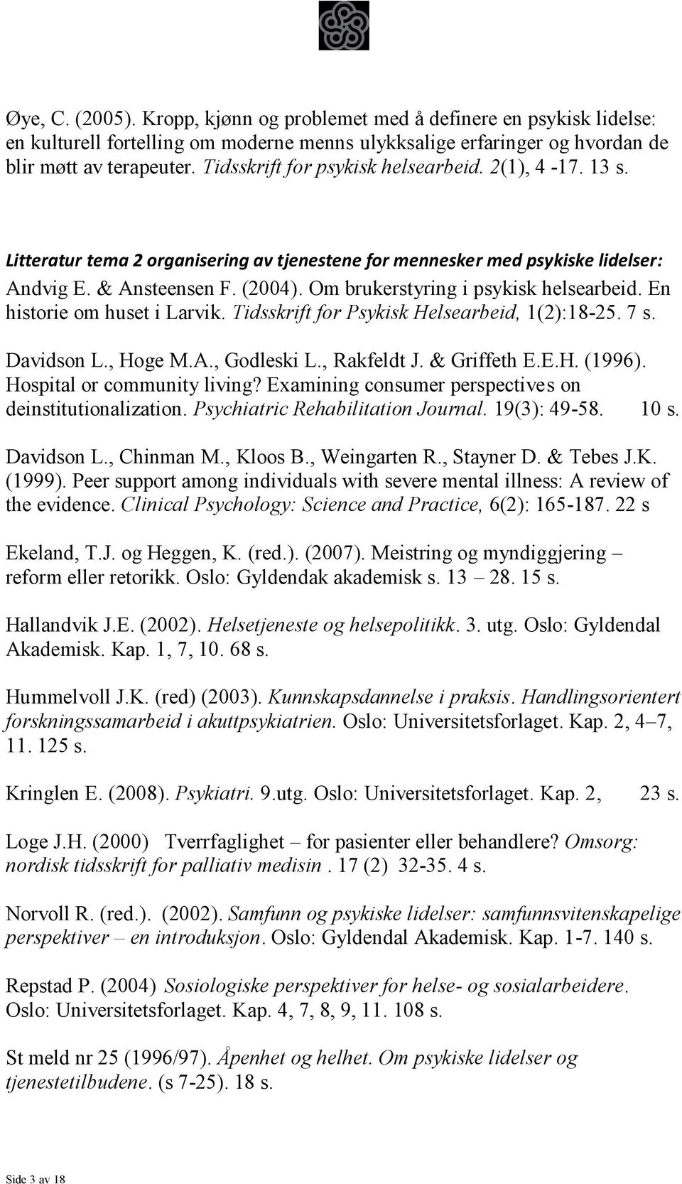 Om brukerstyring i psykisk helsearbeid. En historie om huset i Larvik. Tidsskrift for Psykisk Helsearbeid, 1(2):18-25. 7 s. Davidson L., Hoge M.A., Godleski L., Rakfeldt J. & Griffeth E.E.H. (1996).