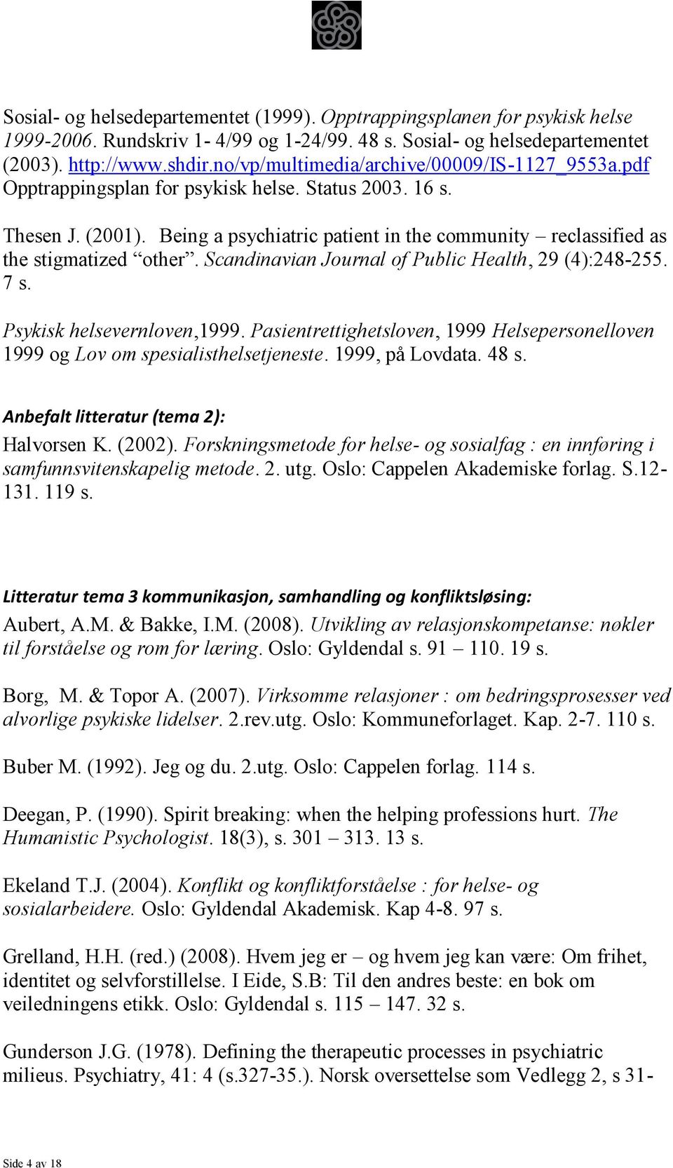 Being a psychiatric patient in the community reclassified as the stigmatized other. Scandinavian Journal of Public Health, 29 (4):248-255. 7 s. Psykisk helsevernloven,1999.