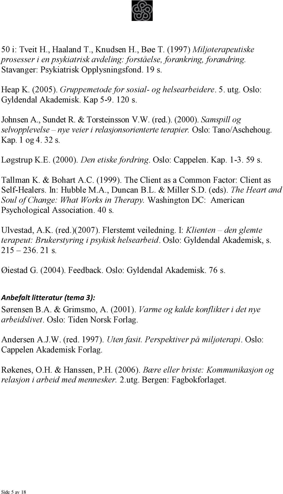 Samspill og selvopplevelse nye veier i relasjonsorienterte terapier. Oslo: Tano/Aschehoug. Kap. 1 og 4. 32 s. Løgstrup K.E. (2000). Den etiske fordring. Oslo: Cappelen. Kap. 1-3. 59 s. Tallman K.