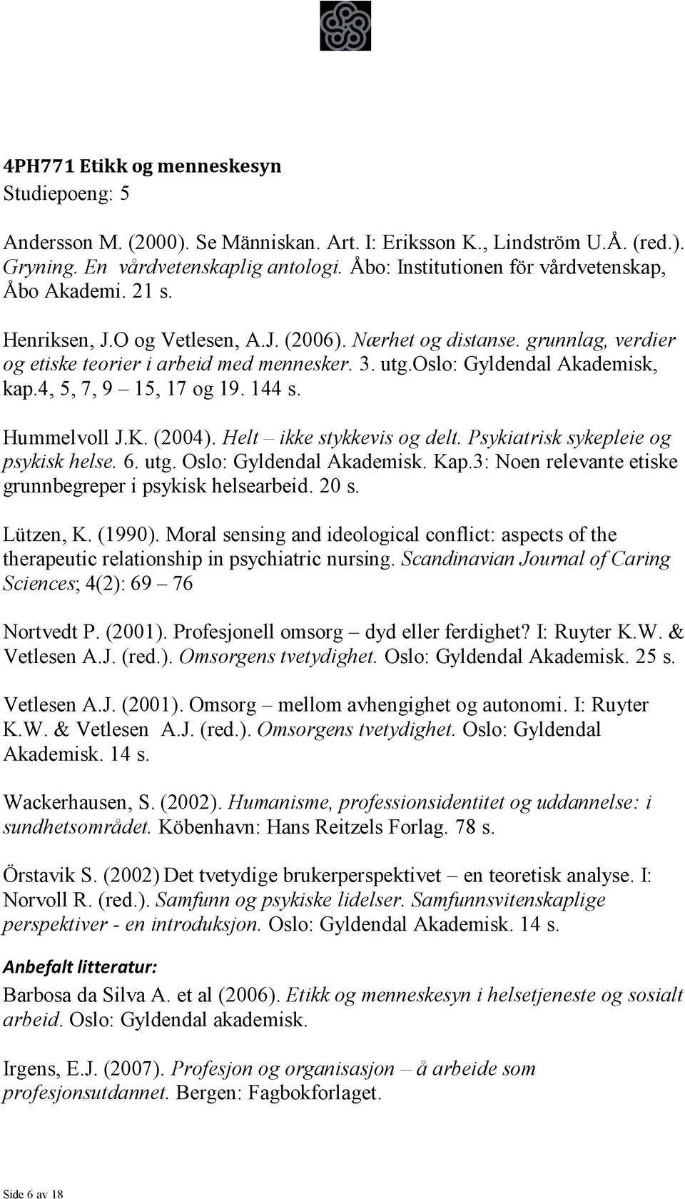 oslo: Gyldendal Akademisk, kap.4, 5, 7, 9 15, 17 og 19. 144 s. Hummelvoll J.K. (2004). Helt ikke stykkevis og delt. Psykiatrisk sykepleie og psykisk helse. 6. utg. Oslo: Gyldendal Akademisk. Kap.