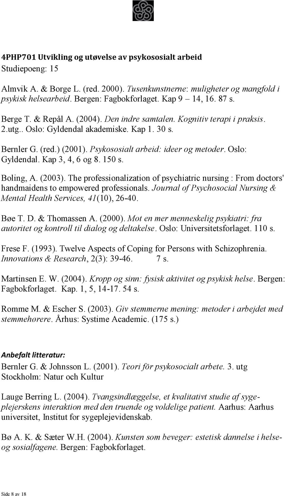 Psykososialt arbeid: ideer og metoder. Oslo: Gyldendal. Kap 3, 4, 6 og 8. 150 s. Boling, A. (2003).