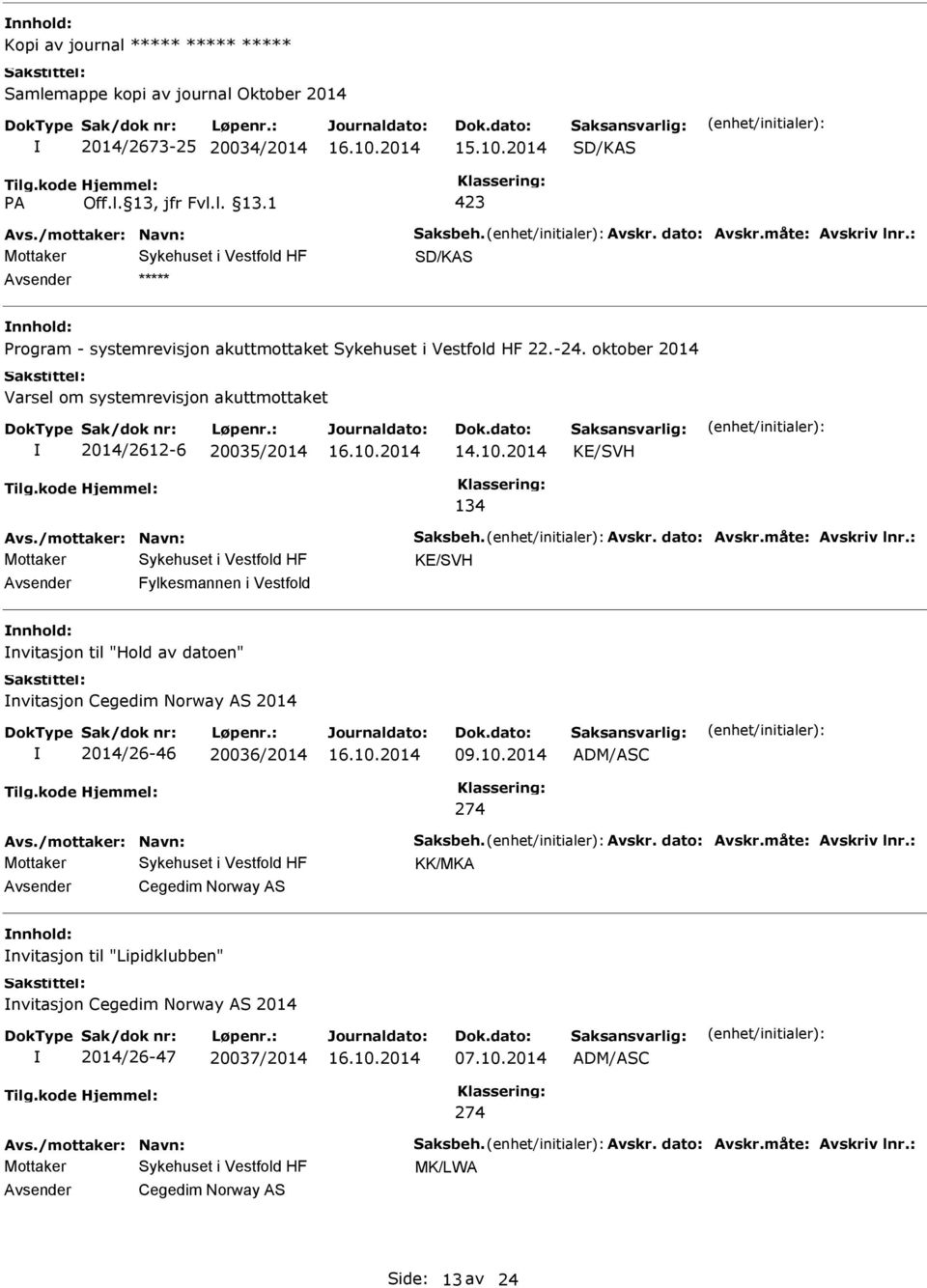 dato: Avskr.måte: Avskriv lnr.: KE/SVH Fylkesmannen i Vestfold nvitasjon til "Hold av datoen" nvitasjon Cegedim Norway AS 2014 2014/26-46 20036/2014 09.10.2014 ADM/ASC 274 Avs.