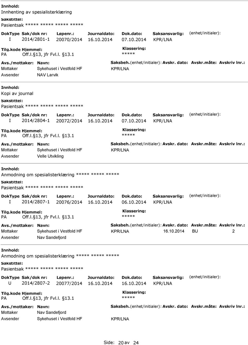 : KPR/LNA Velle tvikling Anmodning om spesialisterklæring Pasientsak 2014/2807-1 20076/2014 06.10.2014 KPR/LNA Avs./mottaker: Navn: Saksbeh. Avskr. dato: Avskr.