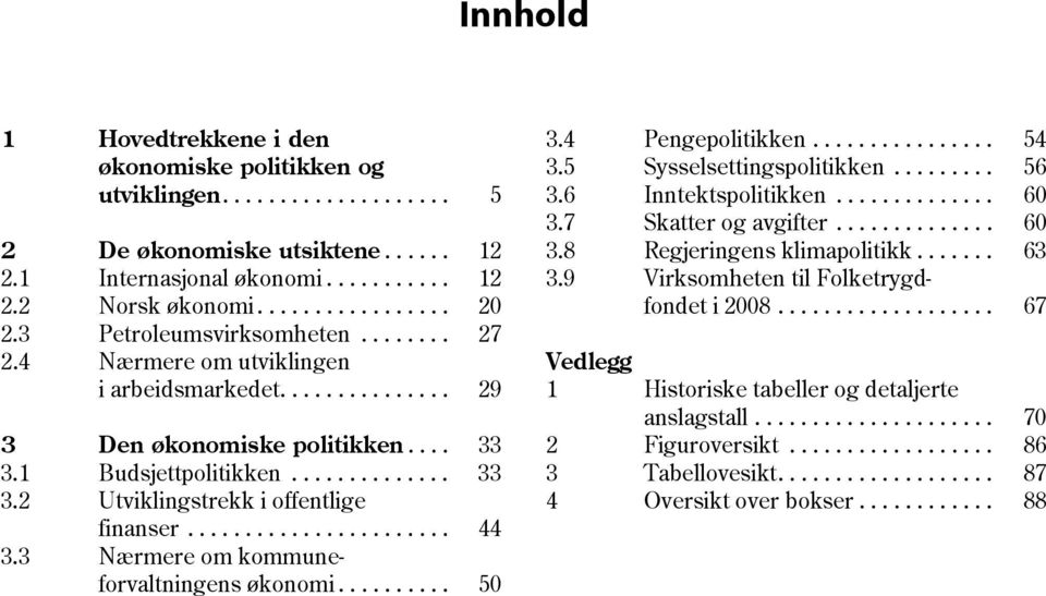 3 Nærmere om kommuneforvaltningens økonomi.......... 5 3.4 Pengepolitikken................ 54 3.5 Sysselsettingspolitikken......... 56 3.6 Inntektspolitikken.............. 6 3.7 Skatter og avgifter.