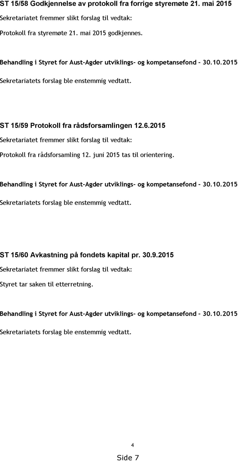 2015 Sekretariatet fremmer slikt forslag til vedtak: Protokoll fra rådsforsamling 12. juni 2015 tas til orientering. Behandling i Styret for Aust-Agder utviklings- og kompetansefond - 30.10.