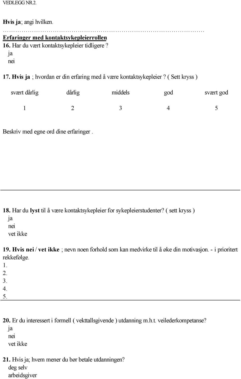 18. Har du lyst til å være kontaktsykepleier for sykepleierstudenter? ( sett kryss ) vet ikke 19.