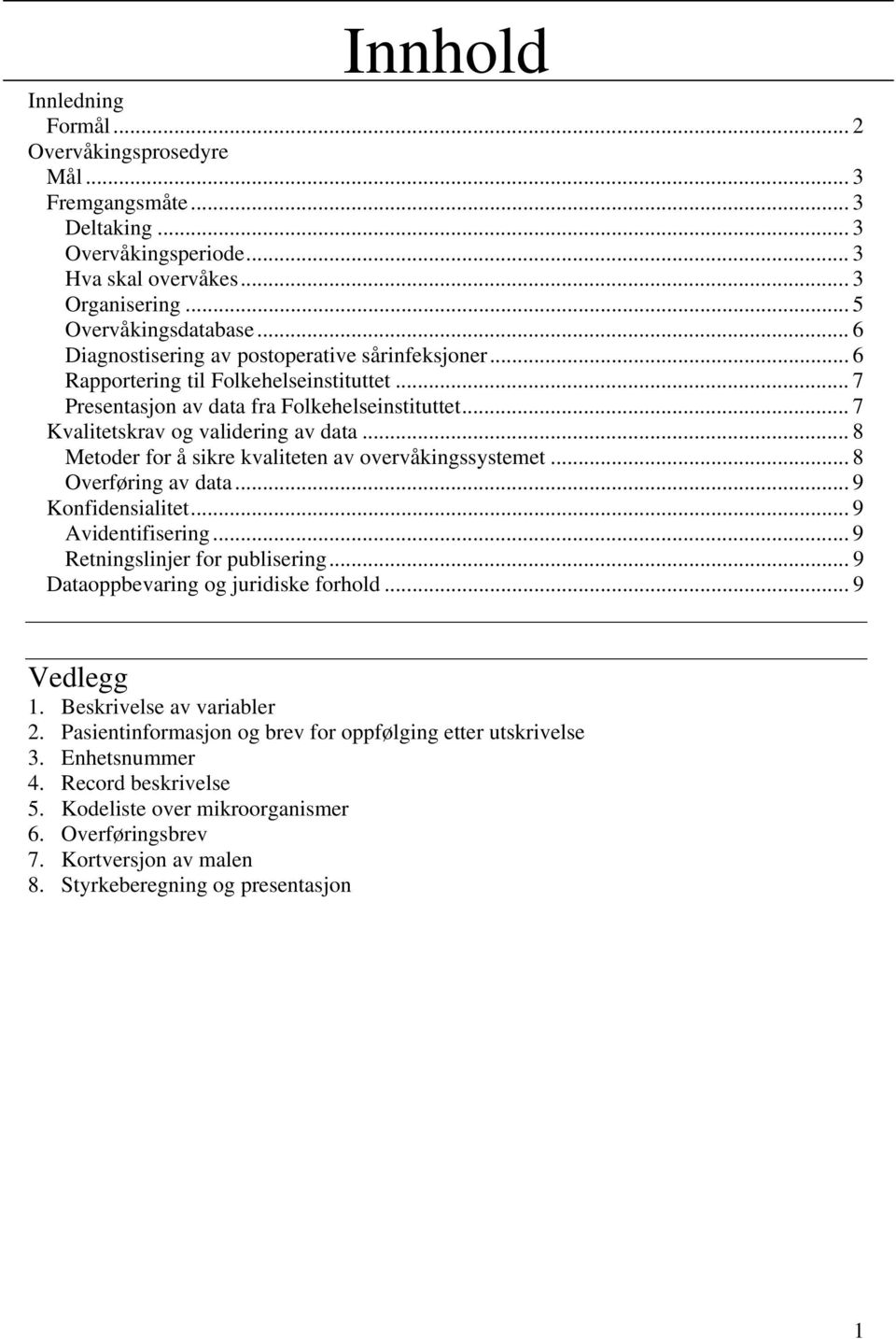 .. 8 Metoder for å sikre kvaliteten av overvåkingssystemet... 8 Overføring av data... 9 Konfidensialitet... 9 Avidentifisering... 9 Retningslinjer for publisering.