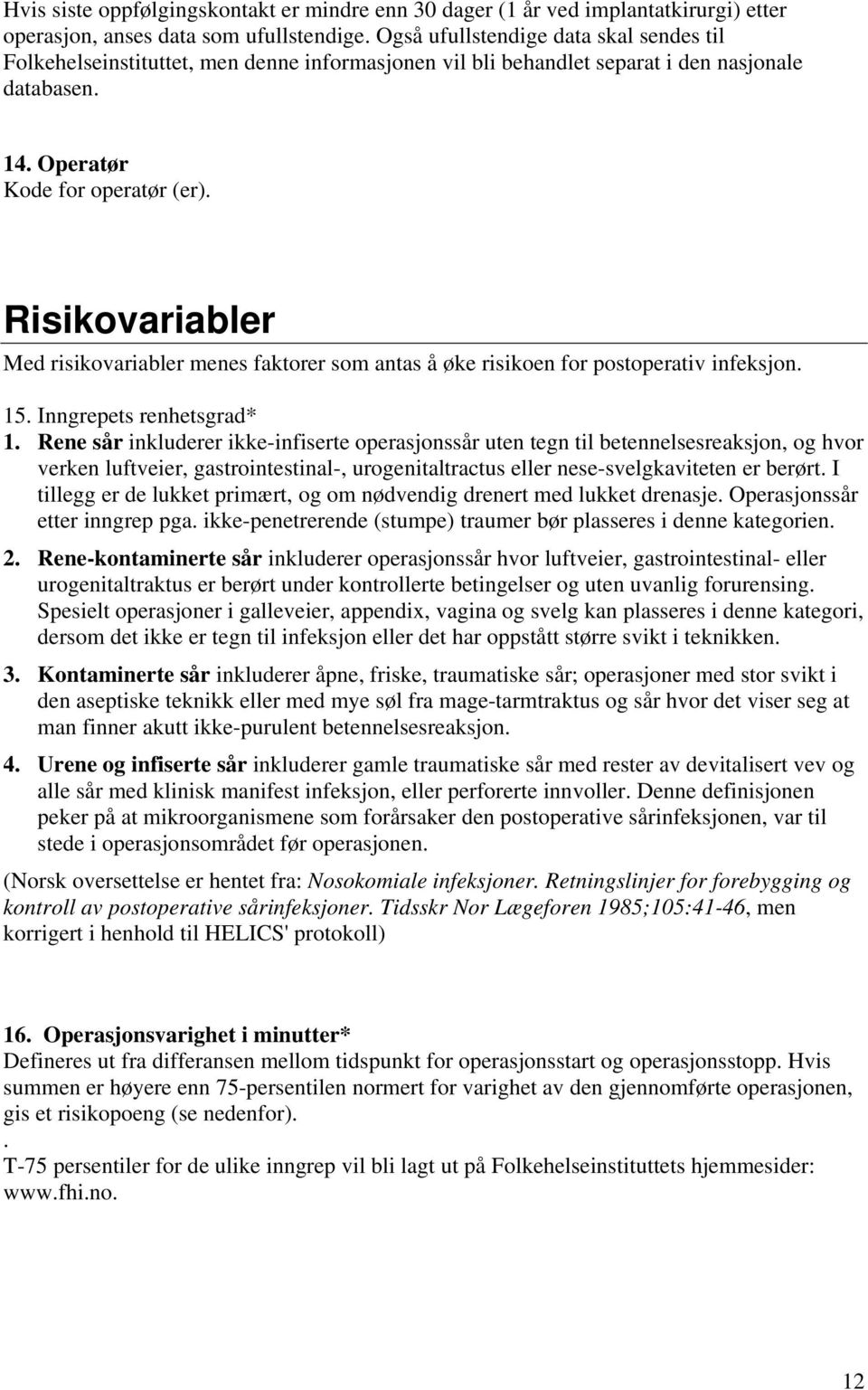 Risikovariabler Med risikovariabler menes faktorer som antas å øke risikoen for postoperativ infeksjon. 15. Inngrepets renhetsgrad* 1.