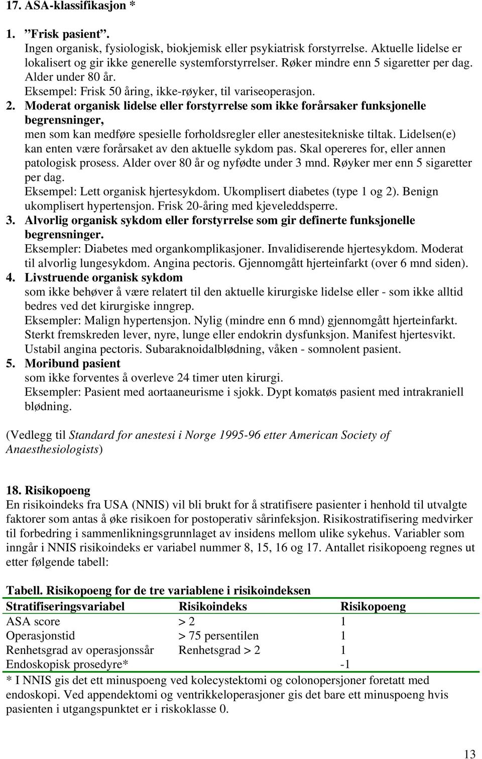 Moderat organisk lidelse eller forstyrrelse som ikke forårsaker funksjonelle begrensninger, men som kan medføre spesielle forholdsregler eller anestesitekniske tiltak.