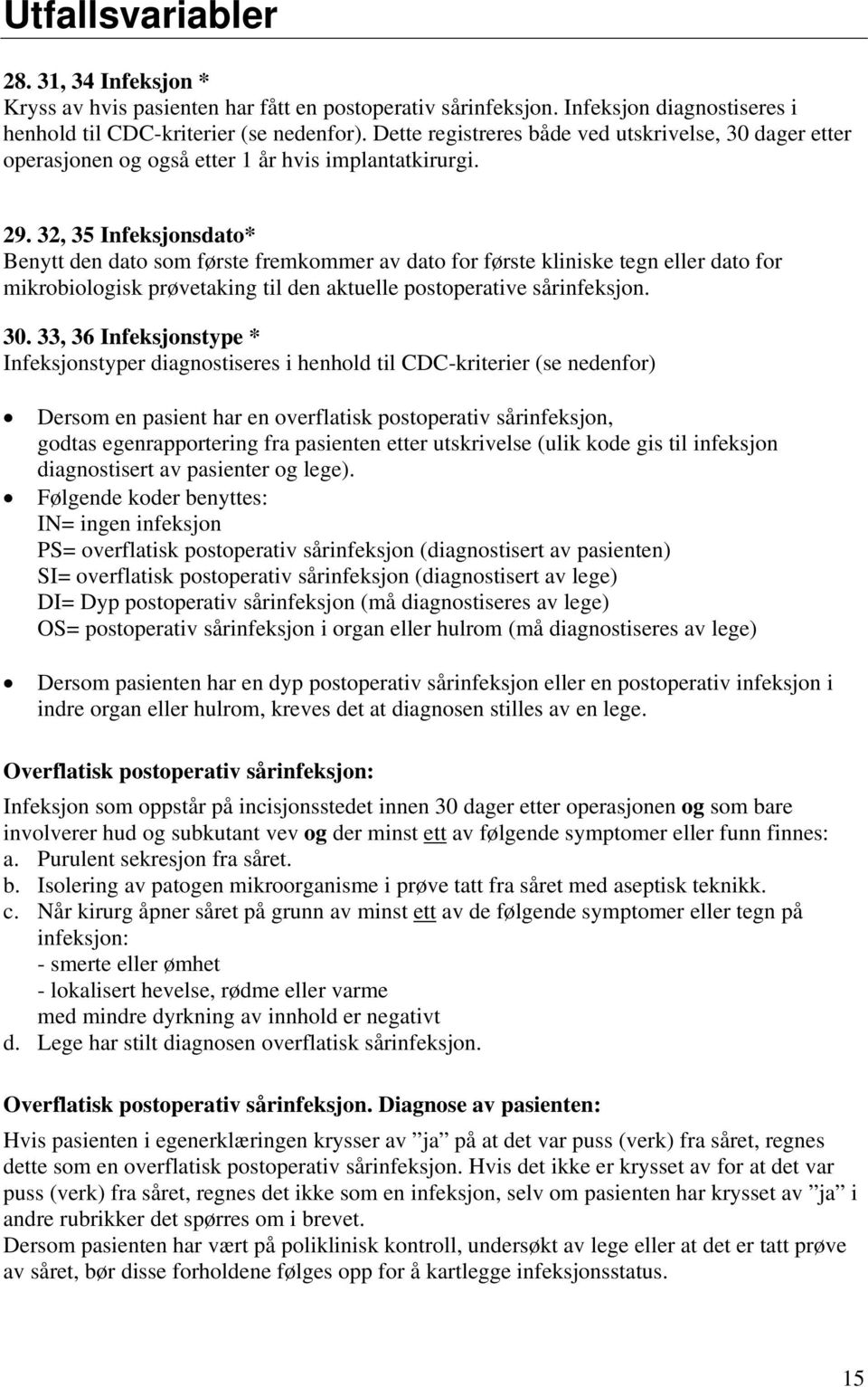 32, 35 Infeksjonsdato* Benytt den dato som første fremkommer av dato for første kliniske tegn eller dato for mikrobiologisk prøvetaking til den aktuelle postoperative sårinfeksjon. 30.