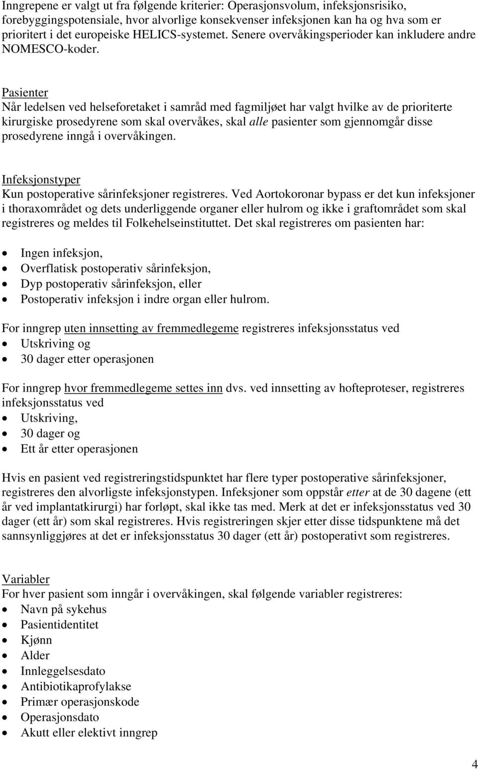 Pasienter Når ledelsen ved helseforetaket i samråd med fagmiljøet har valgt hvilke av de prioriterte kirurgiske prosedyrene som skal overvåkes, skal alle pasienter som gjennomgår disse prosedyrene