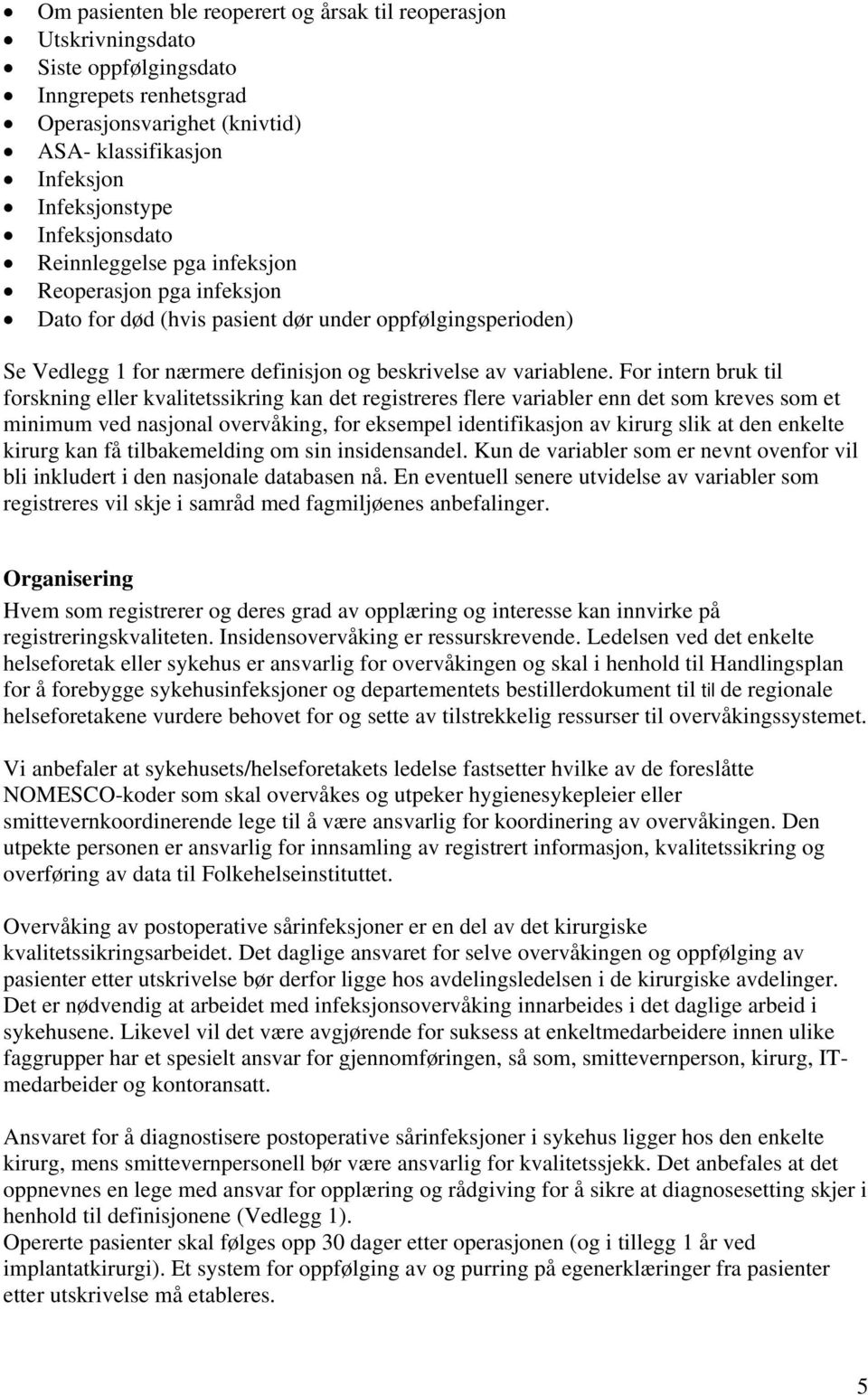 For intern bruk til forskning eller kvalitetssikring kan det registreres flere variabler enn det som kreves som et minimum ved nasjonal overvåking, for eksempel identifikasjon av kirurg slik at den