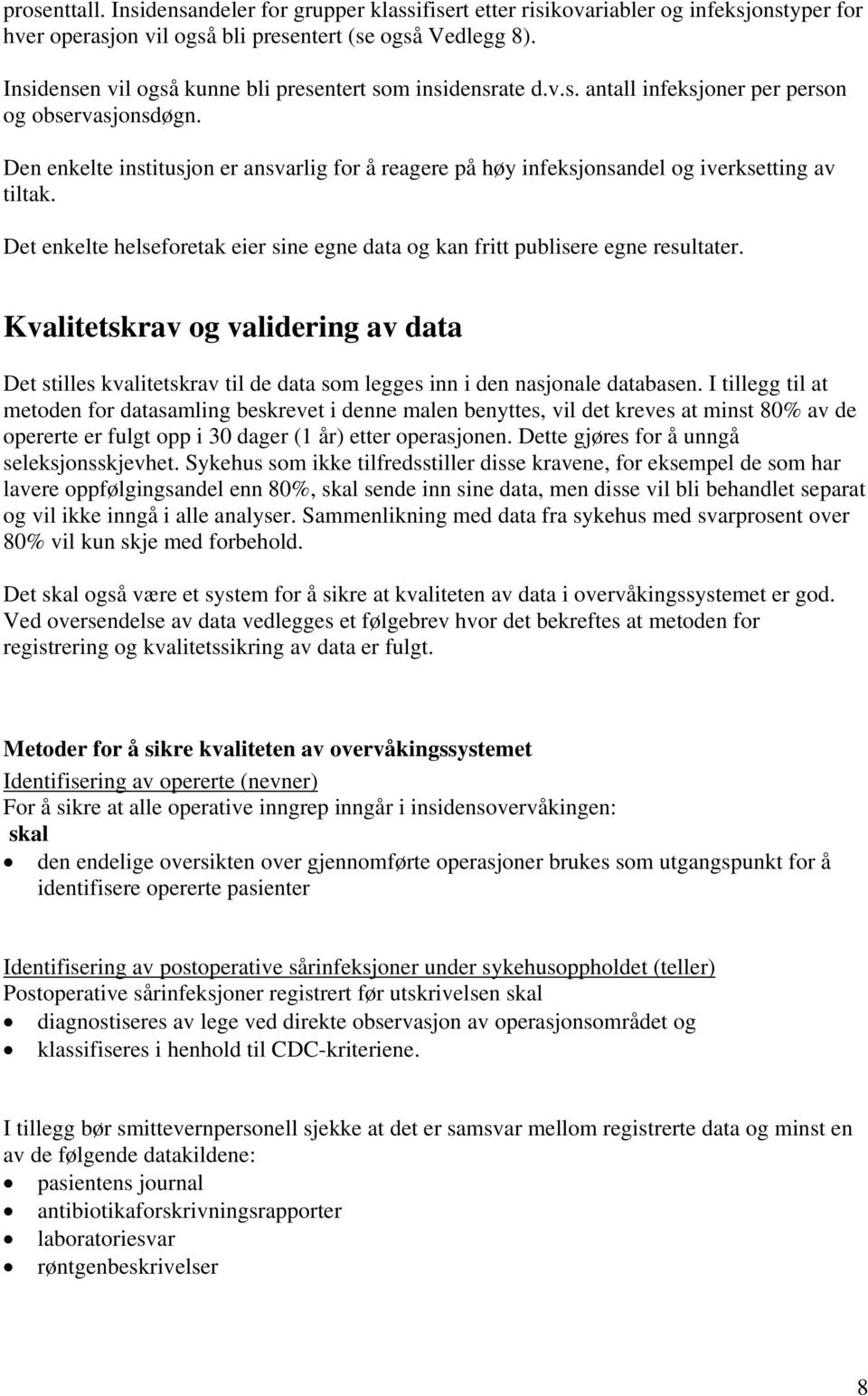 Den enkelte institusjon er ansvarlig for å reagere på høy infeksjonsandel og iverksetting av tiltak. Det enkelte helseforetak eier sine egne data og kan fritt publisere egne resultater.