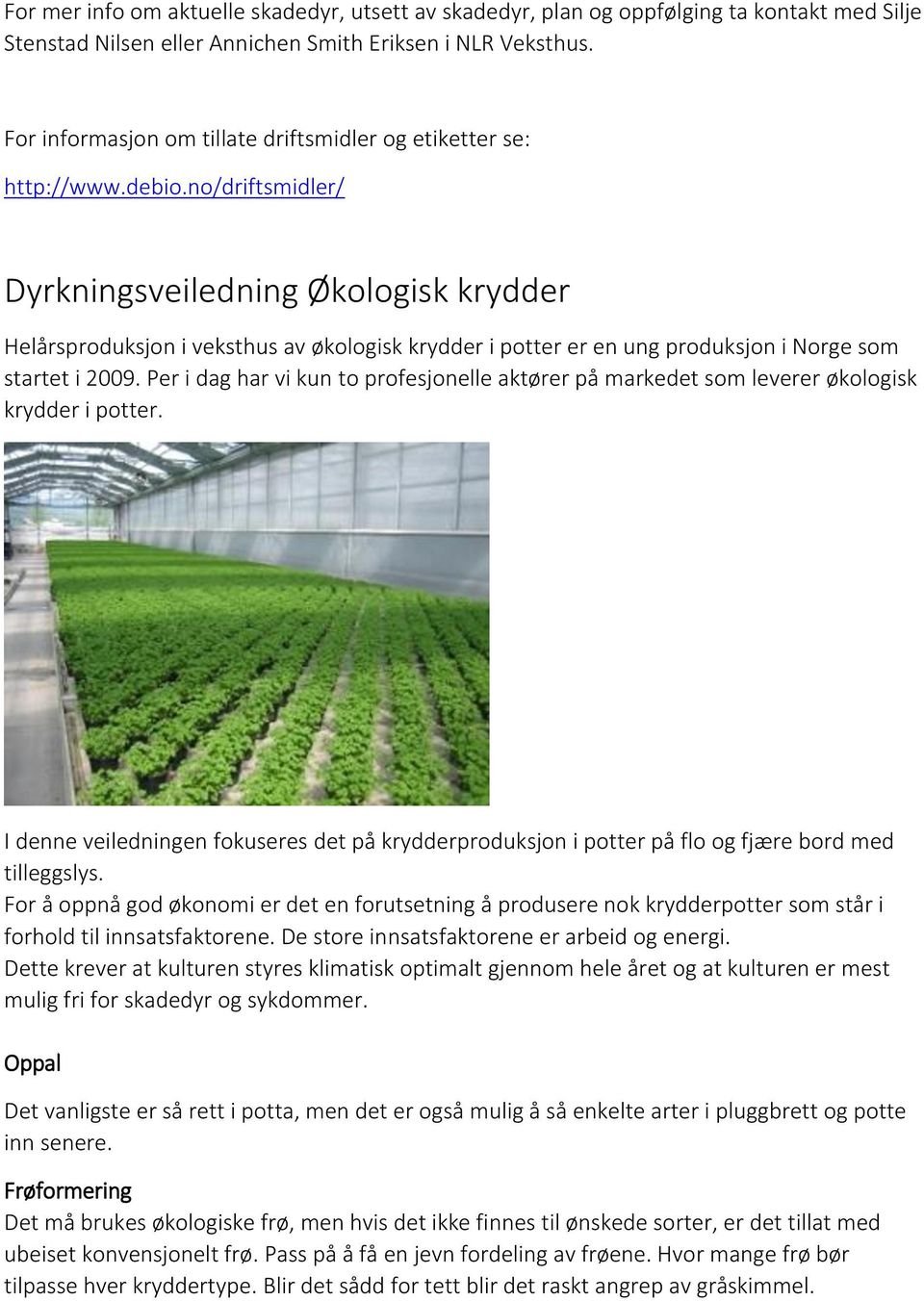 no/driftsmidler/ Dyrkningsveiledning Økologisk krydder Helårsproduksjon i veksthus av økologisk krydder i potter er en ung produksjon i Norge som startet i 2009.