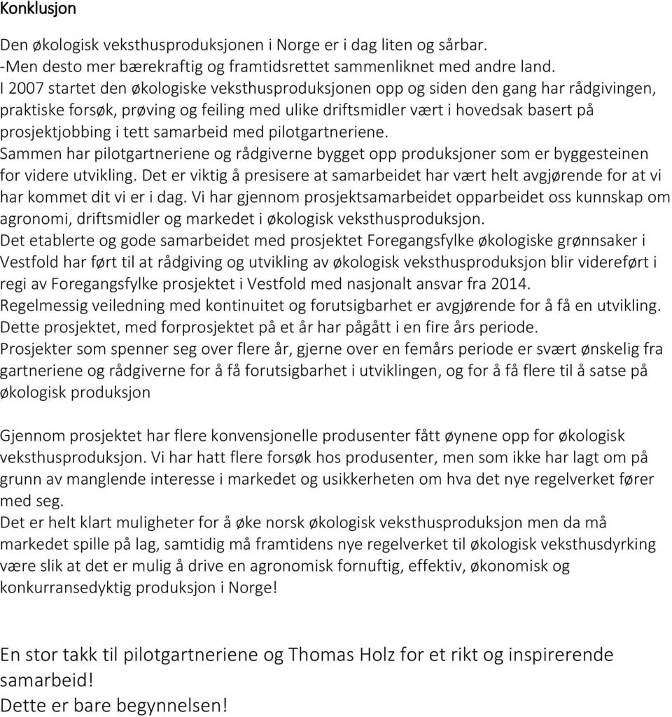 samarbeid med pilotgartneriene. Sammen har pilotgartneriene og rådgiverne bygget opp produksjoner som er byggesteinen for videre utvikling.