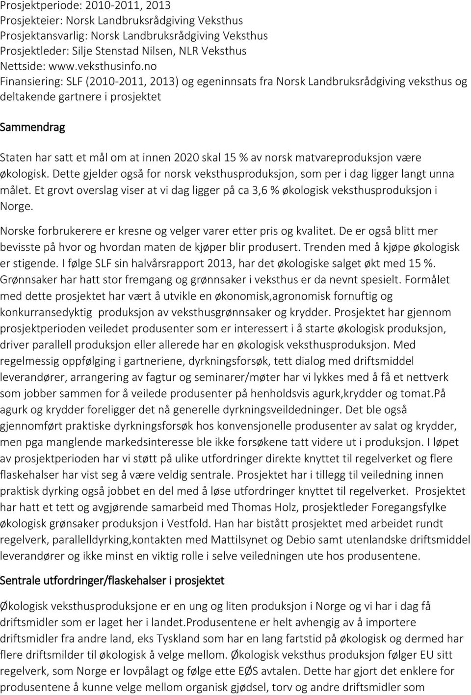 no Finansiering: SLF (2010-2011, 2013) og egeninnsats fra Norsk Landbruksrådgiving veksthus og deltakende gartnere i prosjektet Sammendrag Staten har satt et mål om at innen 2020 skal 15 % av norsk