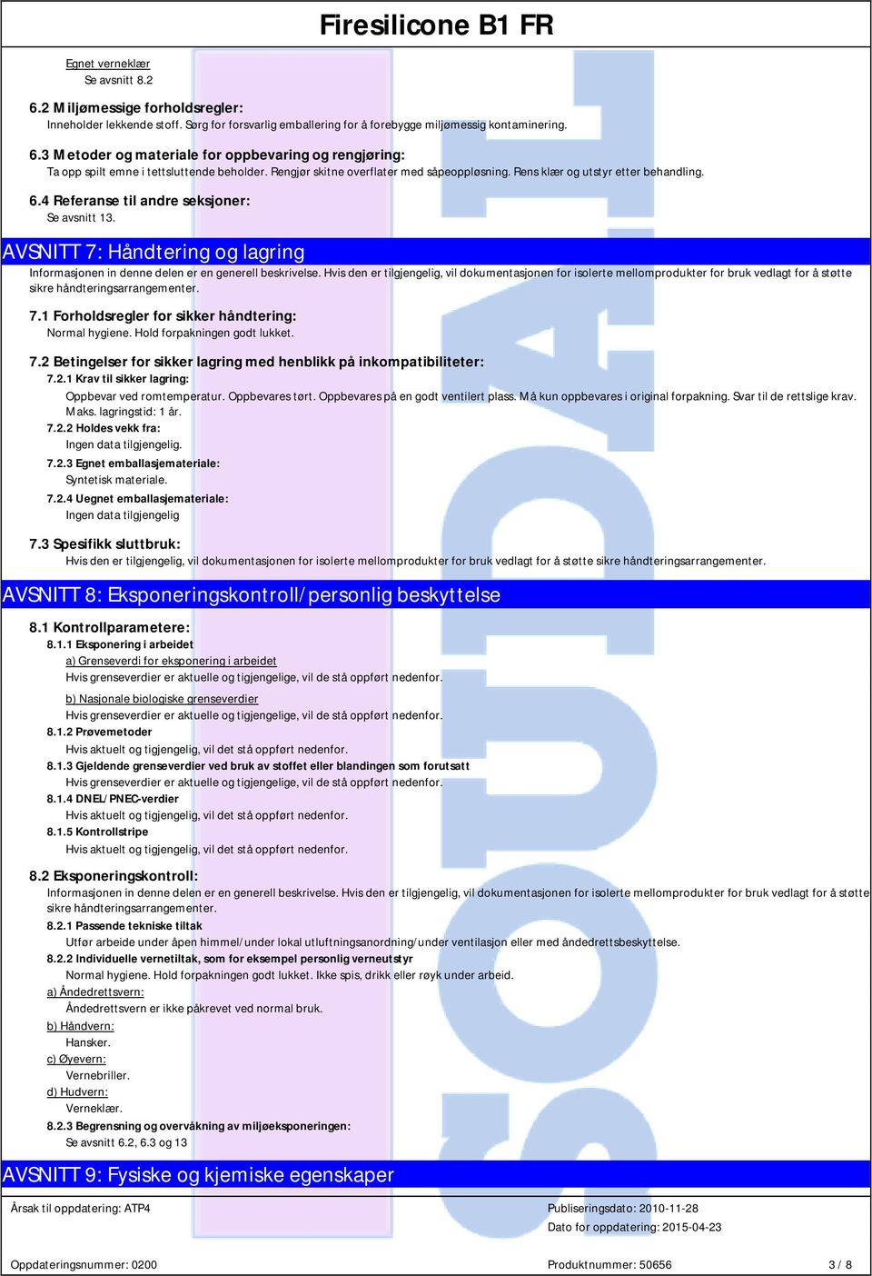 1 Forholdsregler for sikker håndtering: Normal hygiene. Hold forpakningen godt lukket. 7.2 Betingelser for sikker lagring med henblikk på inkompatibiliteter: 7.2.1 Krav til sikker lagring: Oppbevar ved romtemperatur.