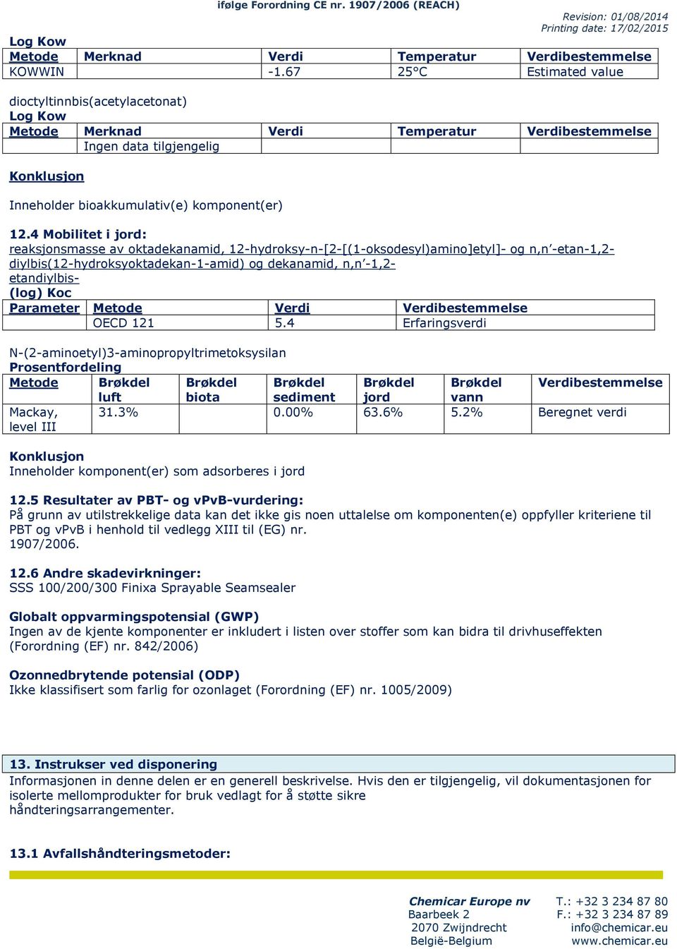 4 Mobilitt i jord: raksjonsmass av oktadkanamid, 12-hydroksy-n-[2-[(1-oksodsyl)amino]tyl]- og n,n -tan-1,2- diylbis(12-hydroksyoktadkan-1-amid) og dkanamid, n,n -1,2- tandiylbis- (log) Koc Paramtr