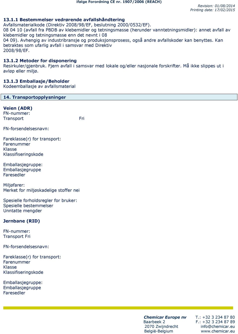 Avhngig av industribransj og produksjonsprosss, også andr avfallskodr kan bnytts. Kan btrakts som ufarlig avfall i samsvar md Dirktiv 2008/98/EF. 13.1.2 Mtodr for disponring Rsirkulr/gjnbruk.