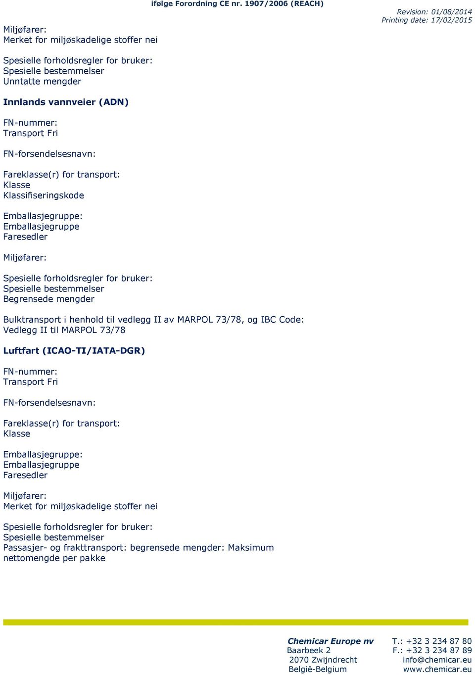 Klassifisringskod Emballasjgrupp: Emballasjgrupp Farsdlr Miljøfarr: Spsill forholdsrglr for brukr: Spsill bstmmlsr Bgrnsd mngdr Bulktransport i hnhold til vdlgg II av MARPOL 73/78, og IBC