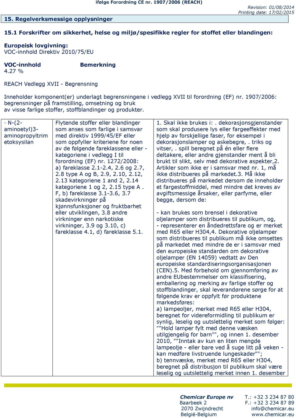 27 % Bmrkning REACH Vdlgg XVII - Bgrnsning Innholdr komponnt(r) undrlagt bgrnsningn i vdlgg XVII til forordning (EF) nr.