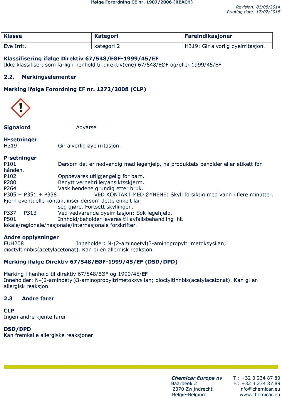 1272/2008 (CLP) Signalord H-stningr H319 Advarsl Gir alvorlig øyirritasjon. P-stningr P101 Drsom dt r nødvndig md lghjlp, ha produktts bholdr llr tiktt for håndn. P102 Oppbvars utilgjnglig for barn.