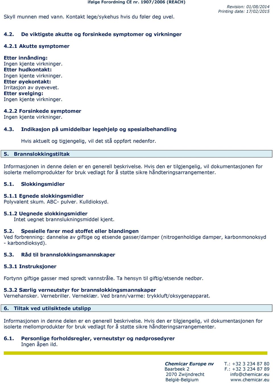 Indikasjon på umiddlbar lghjlp og spsialbhandling Hvis aktult og tigjnglig, vil dt stå oppført ndnfor. 5. Brannslokkingstiltak Informasjonn in dnn dln r n gnrll bskrivls.