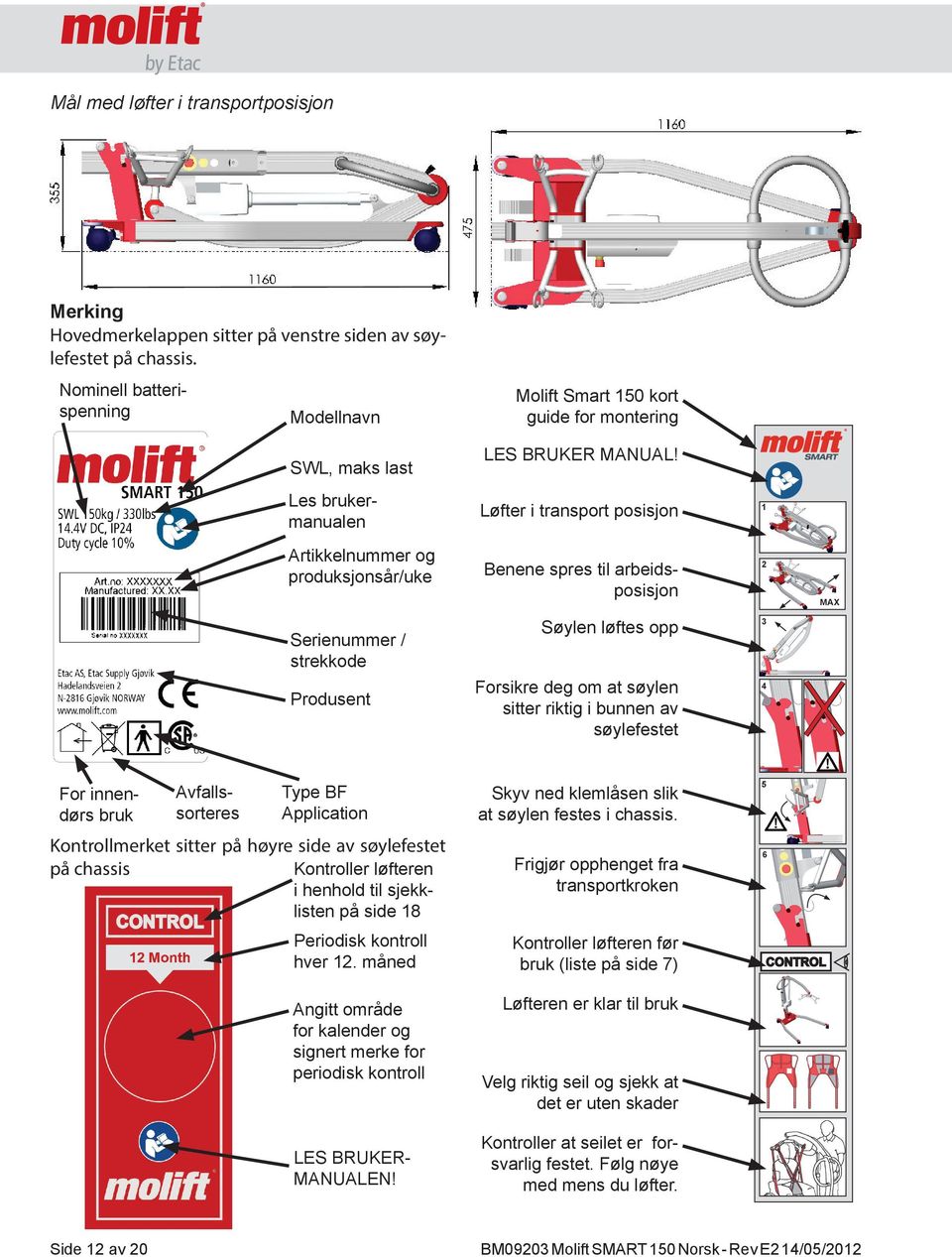 Kontrollmerket sitter på høyre side av søylefestet Kontroller løfteren på chassis i henhold til sjekklisten på side 18 Molift Smart 150 kort guide for montering LES BRUKER MANUAL!