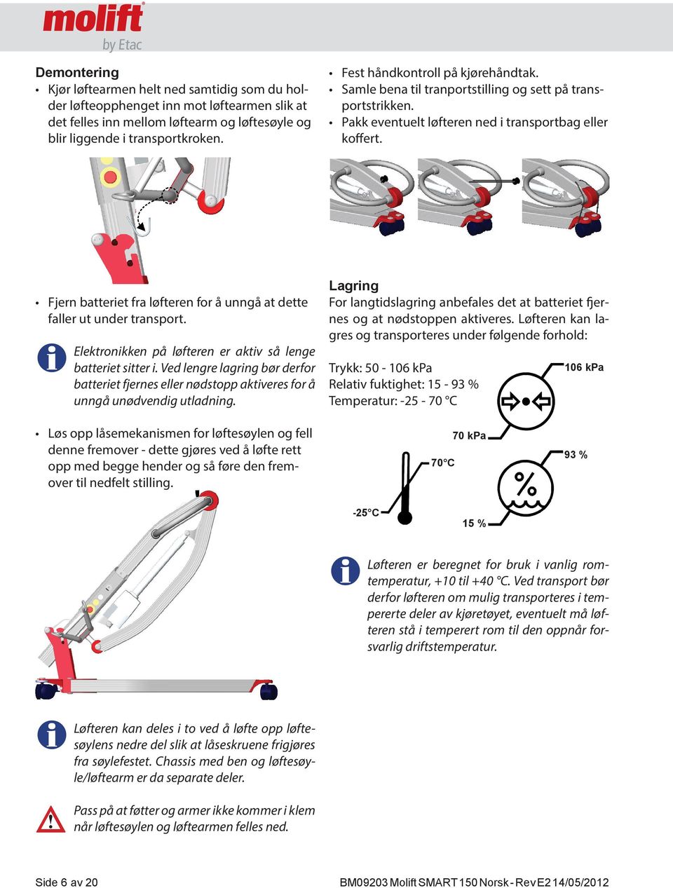 Fjern batteriet fra løfteren for å unngå at dette faller ut under transport. Elektronikken på løfteren er aktiv så lenge batteriet sitter i.