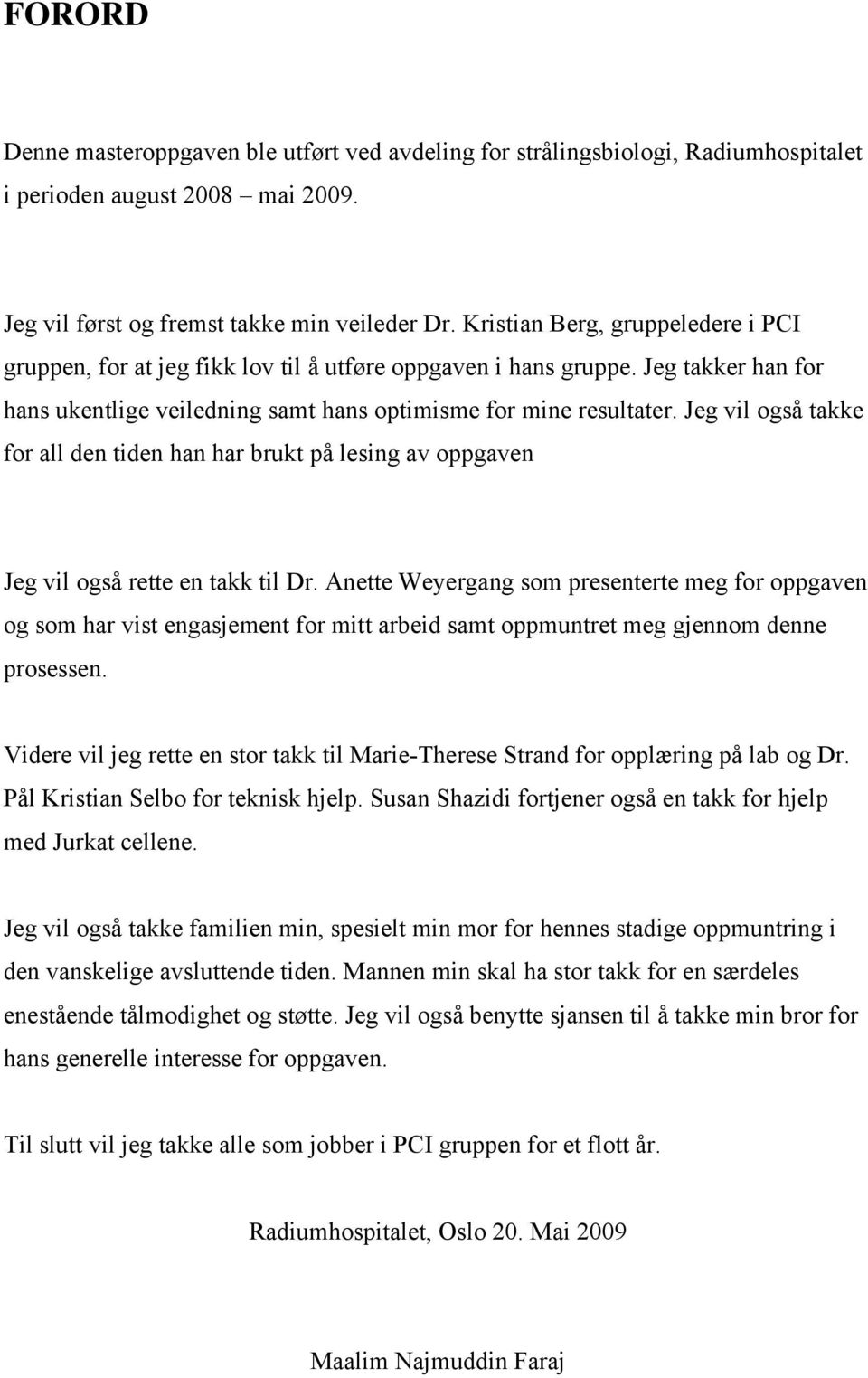 Jeg vil også takke for all den tiden han har brukt på lesing av oppgaven Jeg vil også rette en takk til Dr.