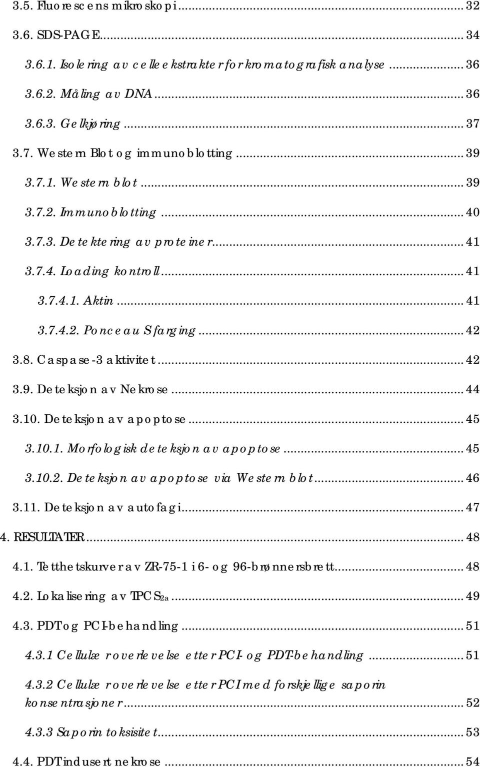 .. 42 3.8. Caspase-3 aktivitet... 42 3.9. Deteksjon av Nekrose... 44 3.10. Deteksjon av apoptose... 45 3.10.1. Morfologisk deteksjon av apoptose... 45 3.10.2. Deteksjon av apoptose via Western blot.