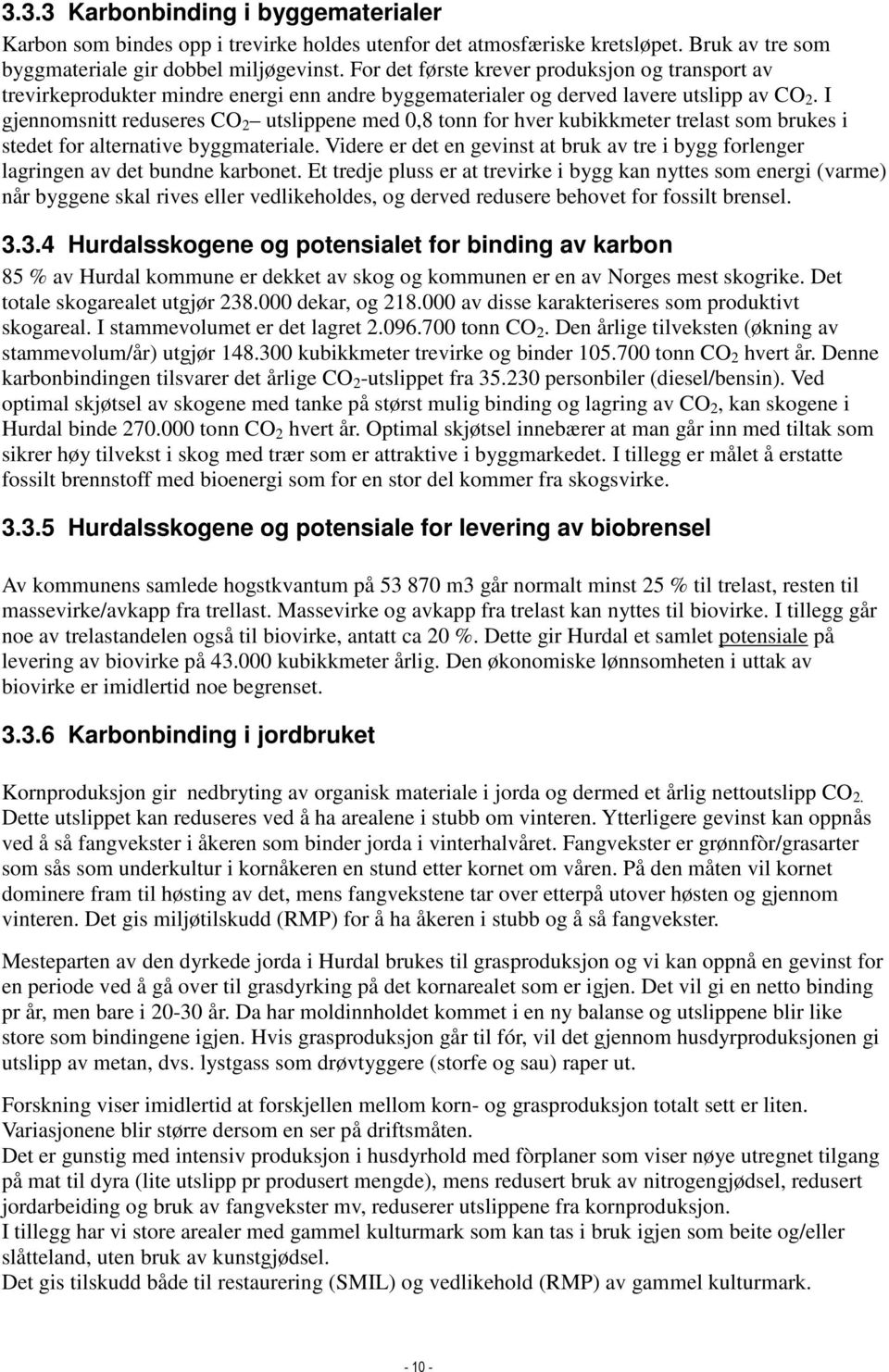 I gjennomsnitt reduseres CO 2 utslippene med 0,8 tonn for hver kubikkmeter trelast som brukes i stedet for alternative byggmateriale.