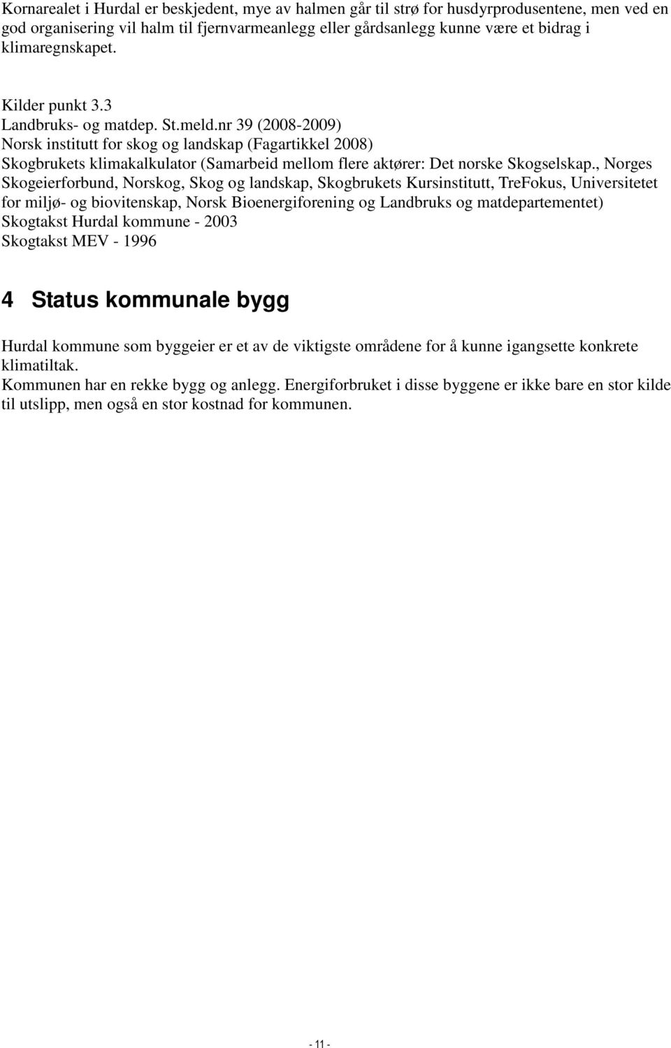 nr 39 (2008-2009) Norsk institutt for skog og landskap (Fagartikkel 2008) Skogbrukets klimakalkulator (Samarbeid mellom flere aktører: Det norske Skogselskap.