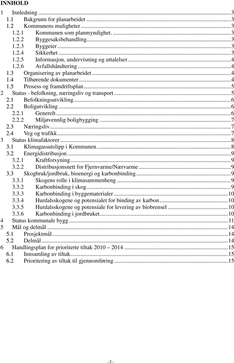 ..6 2.2 Boligutvikling...6 2.2.1 Generelt...6 2.2.2 Miljøvennlig boligbygging...7 2.3 Næringsliv...7 2.4 Veg og trafikk...7 3 Status klimafaktorer...8 3.1 Klimagassutslipp i Kommunen...8 3.2 Energidistribusjon.