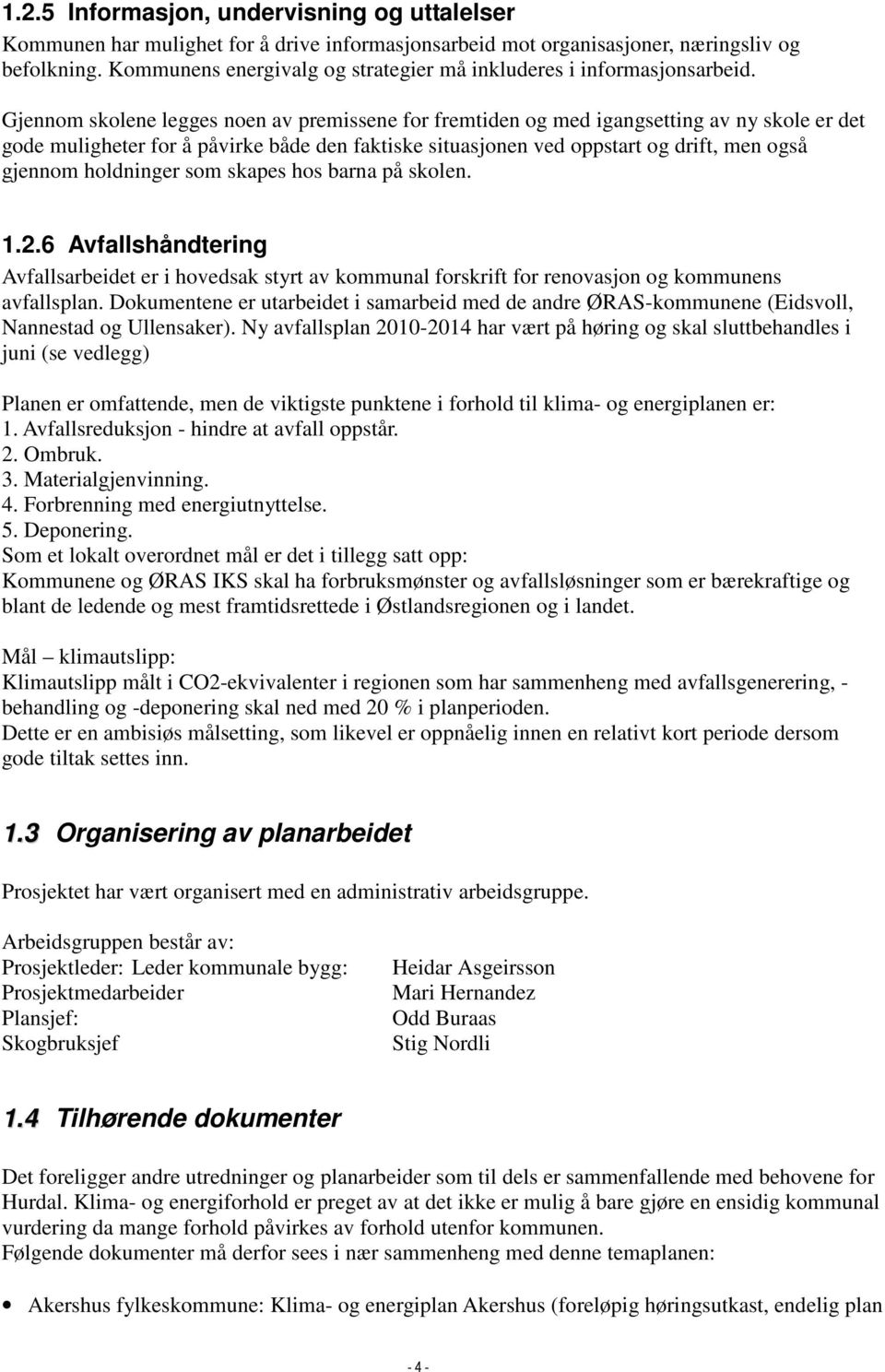 Gjennom skolene legges noen av premissene for fremtiden og med igangsetting av ny skole er det gode muligheter for å påvirke både den faktiske situasjonen ved oppstart og drift, men også gjennom