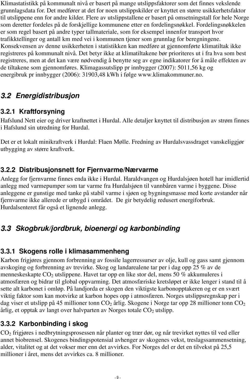 Flere av utslippstallene er basert på omsetningstall for hele Norge som deretter fordeles på de forskjellige kommunene etter en fordelingsnøkkel.