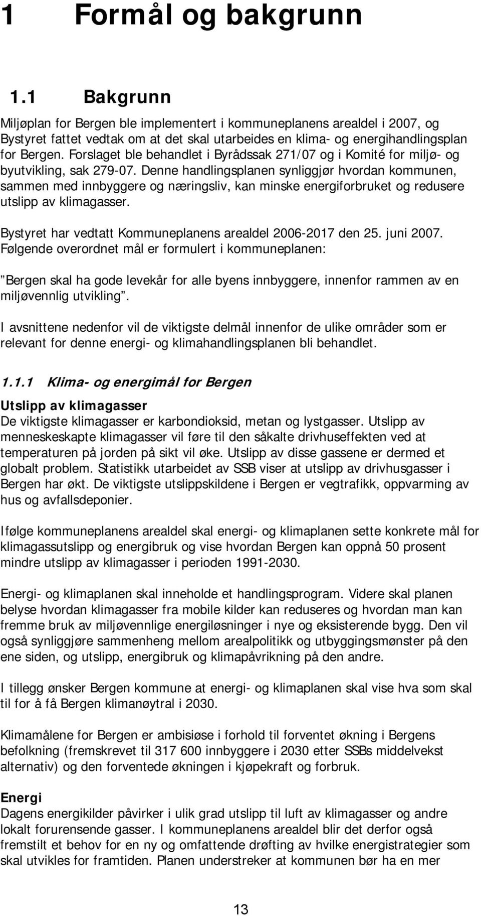 Forslaget ble behandlet i Byrådssak 271/07 og i Komité for miljø- og byutvikling, sak 279-07.