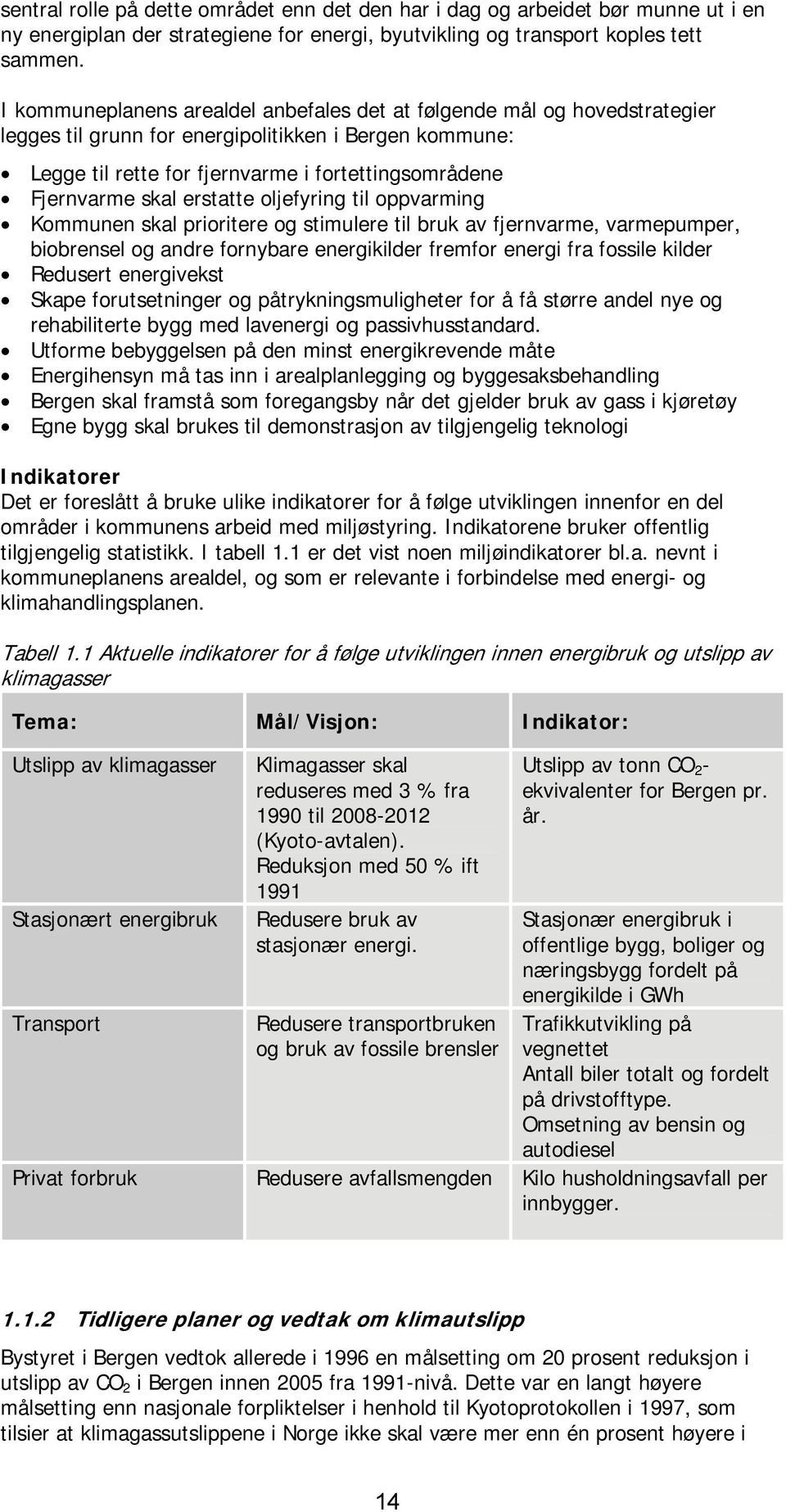 erstatte oljefyring til oppvarming Kommunen skal prioritere og stimulere til bruk av fjernvarme, varmepumper, biobrensel og andre fornybare energikilder fremfor energi fra fossile kilder Redusert