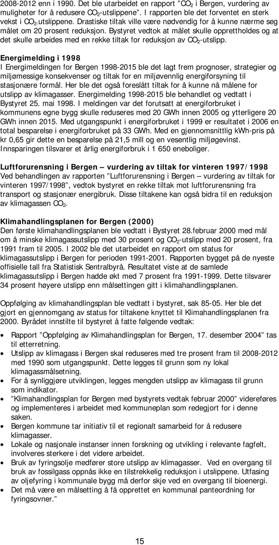 Bystyret vedtok at målet skulle opprettholdes og at det skulle arbeides med en rekke tiltak for reduksjon av CO 2 -utslipp.