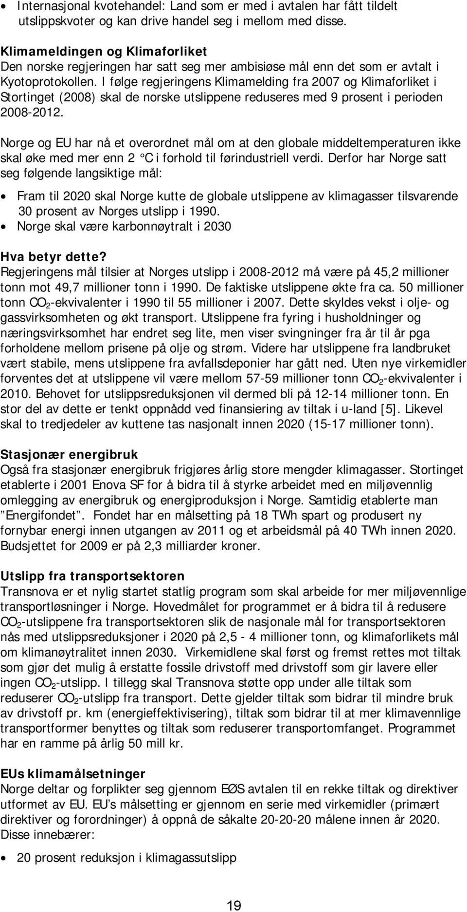 I følge regjeringens Klimamelding fra 2007 og Klimaforliket i Stortinget (2008) skal de norske utslippene reduseres med 9 prosent i perioden 2008-2012.